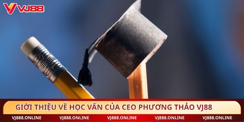 Giới thiệu về học vấn của CEO Phương Thảo VJ88
