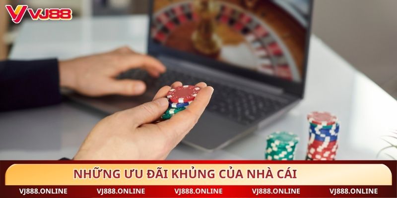 Những ưu đãi khủng của nhà cái