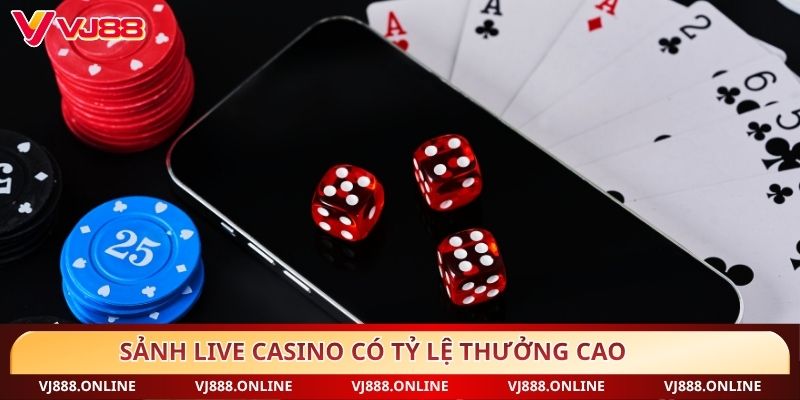 Sảnh Live Casino có tỷ lệ thưởng cao