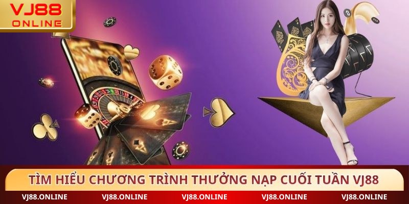 Tìm hiểu chương trình thưởng nạp cuối tuần VJ88